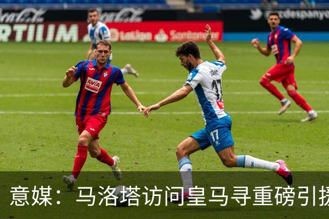 意媒：马洛塔访问皇马寻重磅引援，可能询问居莱尔、罗德里戈等人